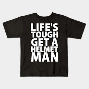 Lifes tough get a helmet man Kids T-Shirt